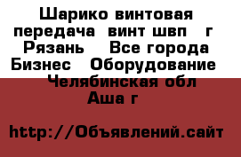 Шарико винтовая передача, винт швп .(г. Рязань) - Все города Бизнес » Оборудование   . Челябинская обл.,Аша г.